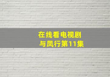 在线看电视剧与凤行第11集