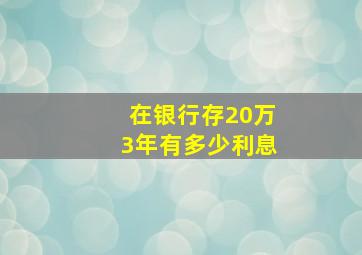 在银行存20万3年有多少利息