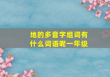 地的多音字组词有什么词语呢一年级