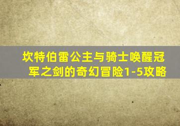 坎特伯雷公主与骑士唤醒冠军之剑的奇幻冒险1-5攻略