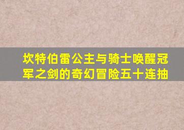 坎特伯雷公主与骑士唤醒冠军之剑的奇幻冒险五十连抽