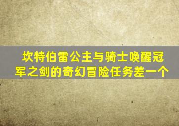 坎特伯雷公主与骑士唤醒冠军之剑的奇幻冒险任务差一个