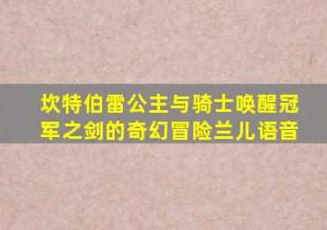 坎特伯雷公主与骑士唤醒冠军之剑的奇幻冒险兰儿语音