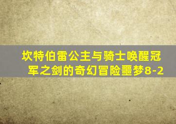 坎特伯雷公主与骑士唤醒冠军之剑的奇幻冒险噩梦8-2