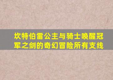 坎特伯雷公主与骑士唤醒冠军之剑的奇幻冒险所有支线