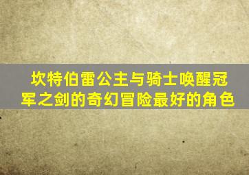 坎特伯雷公主与骑士唤醒冠军之剑的奇幻冒险最好的角色