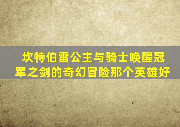 坎特伯雷公主与骑士唤醒冠军之剑的奇幻冒险那个英雄好