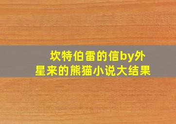 坎特伯雷的信by外星来的熊猫小说大结果