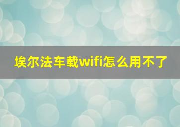 埃尔法车载wifi怎么用不了