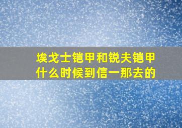 埃戈士铠甲和锐夫铠甲什么时候到信一那去的