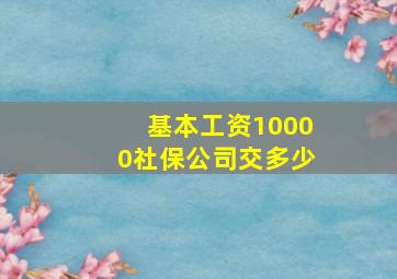 基本工资10000社保公司交多少