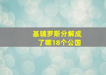 基辅罗斯分解成了哪18个公国