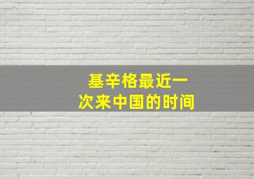 基辛格最近一次来中国的时间