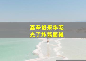 基辛格来华吃光了炸酱面摊