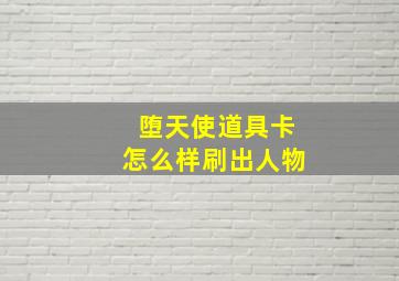 堕天使道具卡怎么样刷出人物