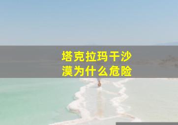 塔克拉玛干沙漠为什么危险