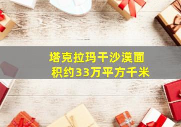 塔克拉玛干沙漠面积约33万平方千米