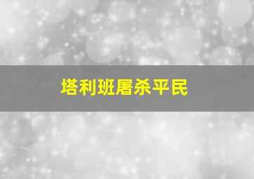 塔利班屠杀平民