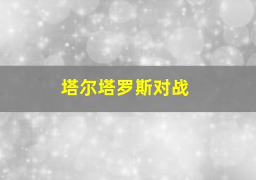 塔尔塔罗斯对战