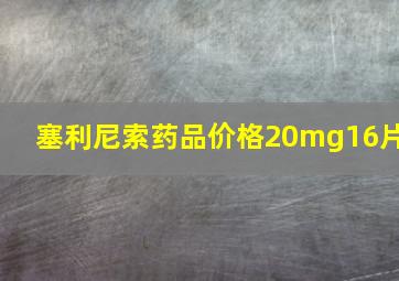 塞利尼索药品价格20mg16片