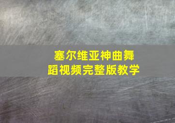 塞尔维亚神曲舞蹈视频完整版教学