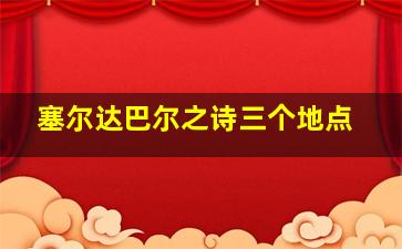 塞尔达巴尔之诗三个地点