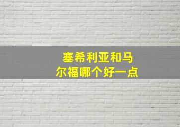 塞希利亚和马尔福哪个好一点