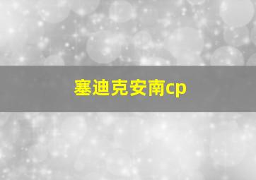 塞迪克安南cp