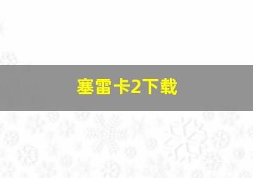 塞雷卡2下载