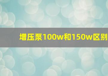 增压泵100w和150w区别