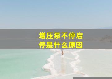 增压泵不停启停是什么原因