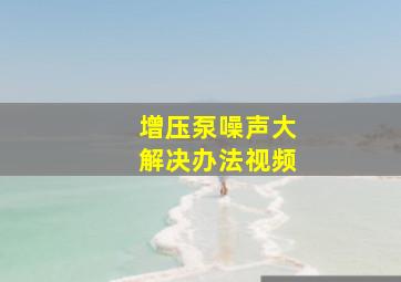 增压泵噪声大解决办法视频