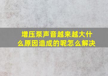 增压泵声音越来越大什么原因造成的呢怎么解决