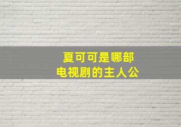 夏可可是哪部电视剧的主人公