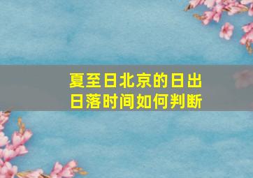 夏至日北京的日出日落时间如何判断