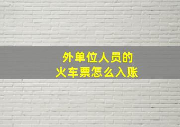 外单位人员的火车票怎么入账