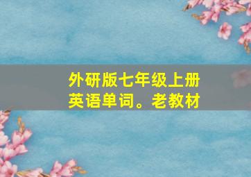 外研版七年级上册英语单词。老教材