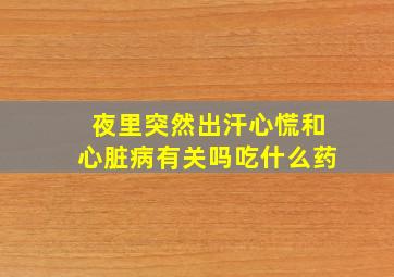 夜里突然出汗心慌和心脏病有关吗吃什么药