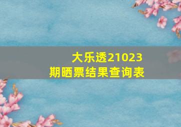 大乐透21023期晒票结果查询表