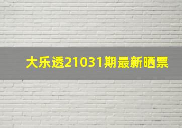 大乐透21031期最新晒票