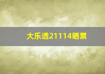 大乐透21114晒票