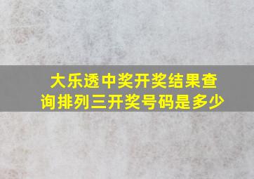 大乐透中奖开奖结果查询排列三开奖号码是多少