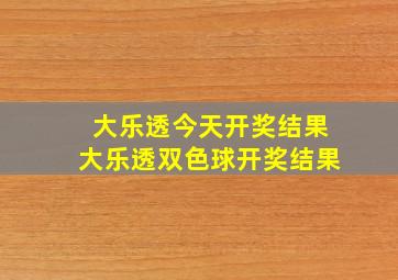 大乐透今天开奖结果大乐透双色球开奖结果