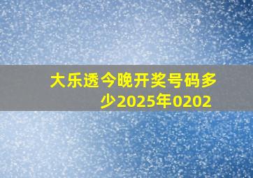 大乐透今晚开奖号码多少2025年0202