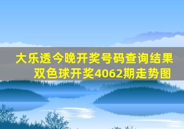 大乐透今晚开奖号码查询结果双色球开奖4062期走势图