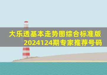 大乐透基本走势图综合标准版2024124期专家推荐号码