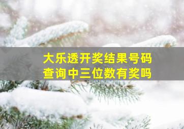 大乐透开奖结果号码查询中三位数有奖吗