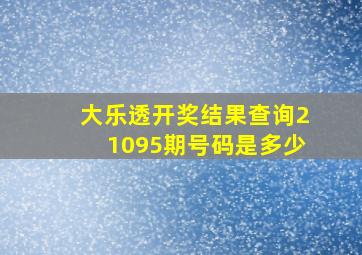 大乐透开奖结果查询21095期号码是多少