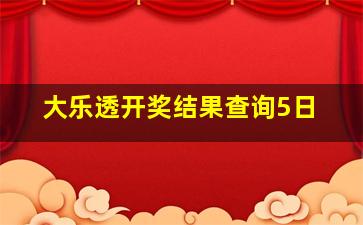 大乐透开奖结果查询5日