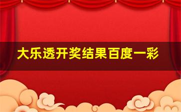 大乐透开奖结果百度一彩